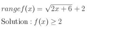 The range of f(x)=sqrt(2x+6)+2 is f(x)>= 2